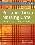 Perianesthesia Nursing Care: A Bedside Guide to Safe Recovery: A Bedside Guide for Safe Recovery