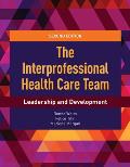 The Interprofessional Health Care Team: Leadership and Development: Leadership and Development