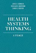 Health Systems Thinking: A Primer