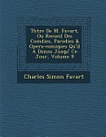 Th Tre de M. Favart, Ou Recueil Des Com Dies, Parodies & Opera-Comiques Qu'il a Donn S Jusqu' Ce Jour, Volume 9