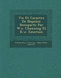 Vie Et Caract Re de Napol on Bonaparte Par W.E. Channing Et R.W. Emerson