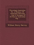 Phycologia Australiea: Or, a History of Australian Seaweeds ... and a Synopsis of All Known Australian Alg ...