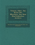 Titania, Oder, Das Reich Der M Hrchen: Aus Dem Klarfeldischen Archive