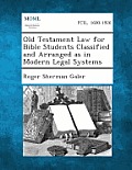 Old Testament Law for Bible Students Classified and Arranged as in Modern Legal Systems