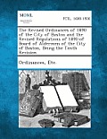 The Revised Ordinances of 1890 of the City of Boston and the Revised Regulations of 1890 of Board of Aldermen of the City of Boston, Being the Tenth R