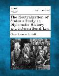 The Neutralization of States a Study in Diplomatic History and International Law