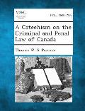 A Catechism on the Criminal and Penal Law of Canada