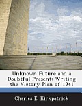 Unknown Future and a Doubtful Present: Writing the Victory Plan of 1941