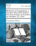 Methods of Legislation a Lecture Delivered Before the University of London on October 25, 1911