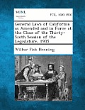 General Laws of California as Amended and in Force at the Close of the Thirty-Sixth Session of the Legislature, 1905