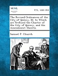 The Revised Ordinances of the City of Quincy, Ill. to Which Are Prefixed the Charter of the City of Quincy, and the Amendment Thereto.