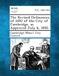 The Revised Ordinances of 1892 of the City of Cambridge, as Approved July 6, 1892.