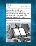 Proceedings of the Common Council and Ordinances of the City of Milwaukee, for the Year Ending April 17, 1880.