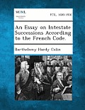 An Essay on Intestate Successions According to the French Code.