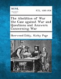 The Abolition of War the Case Against War and Questions and Answers Concerning War