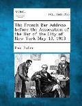 The French Bar Address Before the Association of the Bar of the City of New York May 13, 1913