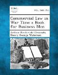 Commercial Law in War Time a Book for Business Men
