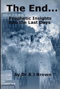 The End... Prophetic Insights into the Last Days