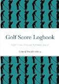Golf Score Logbook: Golfer's Course Scores and Performance Journal