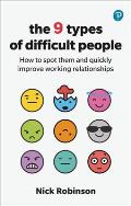 The 9 Types of Difficult People: How to Spot Them and Quickly Improve Working Relationships