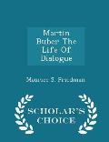 Martin Buber the Life of Dialogue - Scholar's Choice Edition