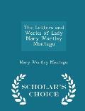 The Letters and Works of Lady Mary Wortley Montagu - Scholar's Choice Edition