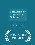 Memoirs of Edward Gibbon, Esq - Scholar's Choice Edition
