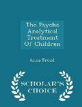 The Psycho Analytical Treatment of Children - Scholar's Choice Edition