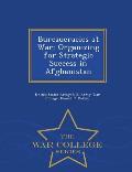Bureaucracies at War: Organizing for Strategic Success in Afghanistan - War College Series