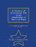 A History of Innovation: U.S. Army Adaptation in War and Peace - War College Series