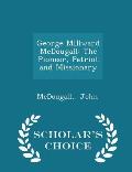 George Millward McDougall: The Pioneer, Patriot and Missionary - Scholar's Choice Edition