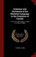 Grammar and Dictionary of the Blackfoot Language in the Dominion of Canada: For the Use of Missionaries, School Teachers and Others