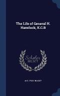 The Life of General H. Havelock, K.C.B