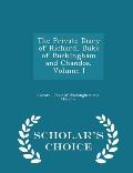 The Private Diary of Richard, Duke of Buckingham and Chandos, Volume I - Scholar's Choice Edition