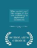 Who Wanted War? the Origin of the War According to Diplomatic Documents - Scholar's Choice Edition