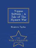 Tippoo Sultaun: A Tale of the Mysore War - War College Series