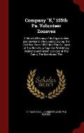 Company K, 155th Pa. Volunteer Zouaves: A Detailed History of Its Organization and Service to the Country During the Civil War from 1862 Until the Col