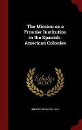 The Mission as a Frontier Institution in the Spanish-American Colonies