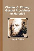 Charles G. Finney: Gospel Proclaimer or Heretic