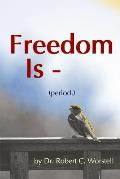 Freedom Is (period.)