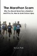 The Marathon Scam: Why You Should Never Run a Marathon and If You Do, How to Avoid Serious Injury