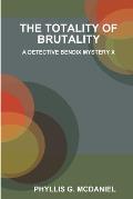 The Totality of Brutality: A Detective Bendix Mystery X