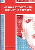 Margaret Thatcher: The Myths Exposed