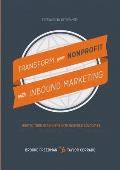 Transform Your Nonprofit with Inbound Marketing: How To Turn Strangers Into Inspired Advocates