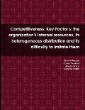 Competitiveness' Key Factor s: the organization's internal resources, its heterogeneous distribution and its difficulty to imitate them