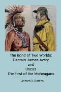 The Bond of Two Worlds: Captain James Avery and Uncas First of the Mohegans