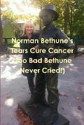 Norman Bethune's Tears Cure Cancer (Too Bad Bethune Never Cried!)
