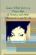 Every Witch Ain't in a Pointy Hat: A Novella and other Stories of Love & Life