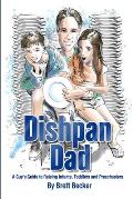 Dishpan Dad: A Guy's Guide to Raising Infants, Toddlers and Preschoolers