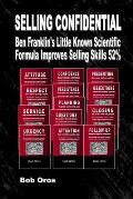Selling Confidential: Ben Franklin's Little Known Scientific Formula Improves Selling Skills 52%%